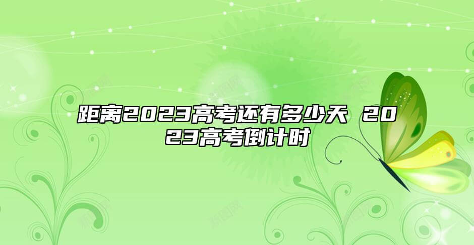 间距2023高考多久 2023年高考倒计时还有多少天.jpg