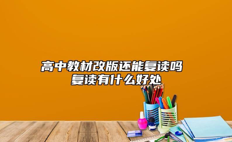 高中教材改版还可以复读吗 复读有哪些好处呢.jpg