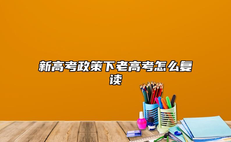 新高考现行政策下老高考如何复读.jpg