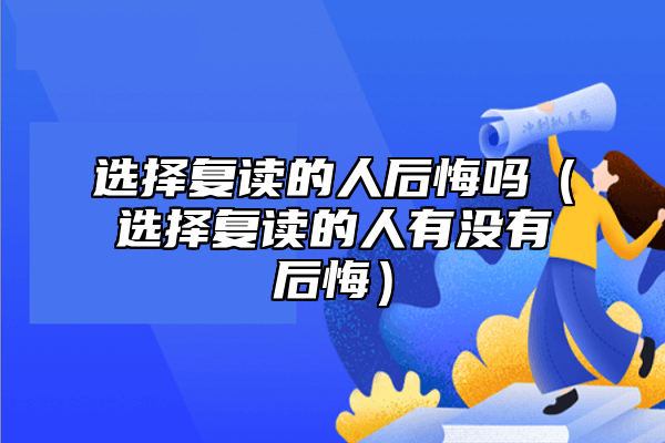 挑选复读的人后悔吗（挑选复读的人是否有后悔莫及）.png